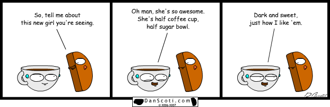 I like my coffee like I like my women: milk, 2 sugars.