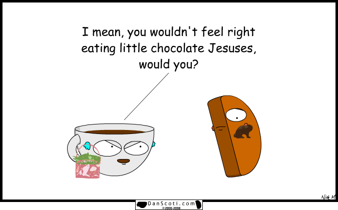 And Jesus, as everyone knows, was resurrected in egg form.