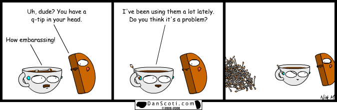 Hi.  My name is Dan, and I'm a q-tipaholic.